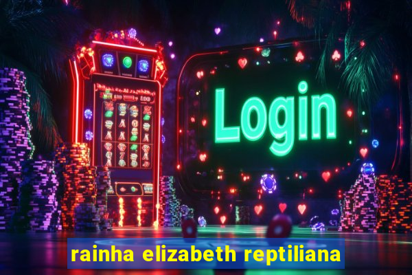 rainha elizabeth reptiliana