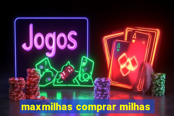 maxmilhas comprar milhas