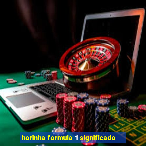horinha formula 1 significado