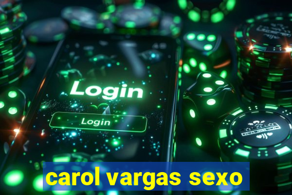 carol vargas sexo