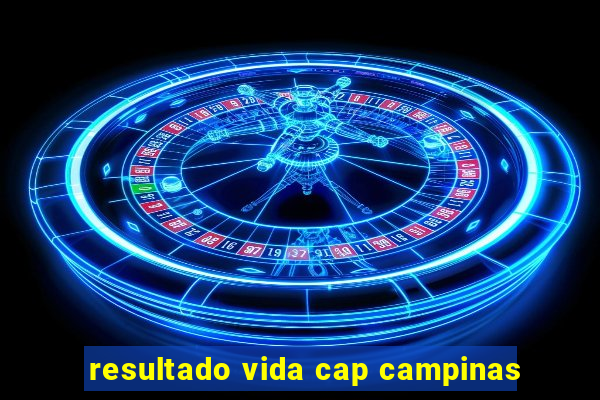 resultado vida cap campinas