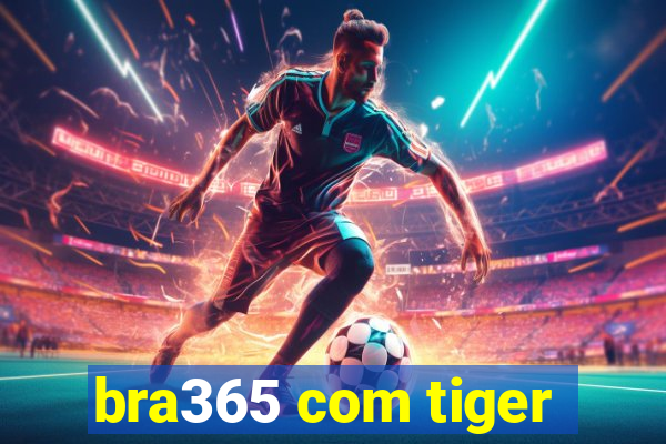 bra365 com tiger