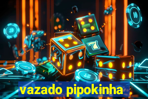 vazado pipokinha