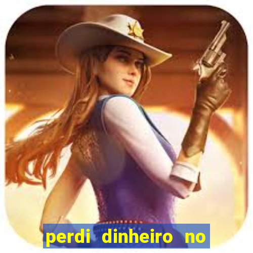 perdi dinheiro no jogo do tigre