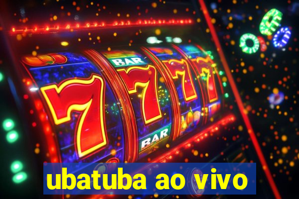 ubatuba ao vivo