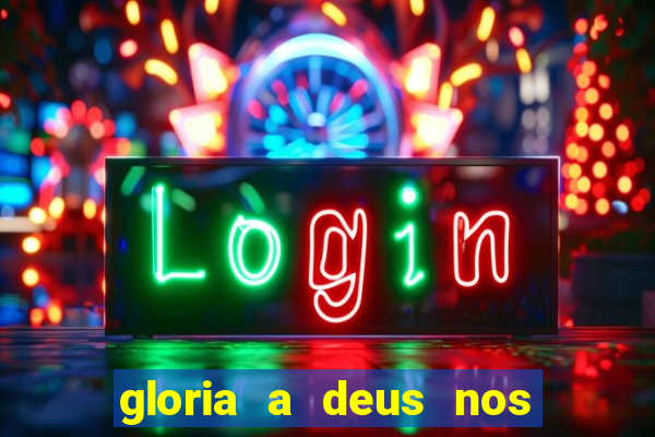 gloria a deus nos altos ceus letra