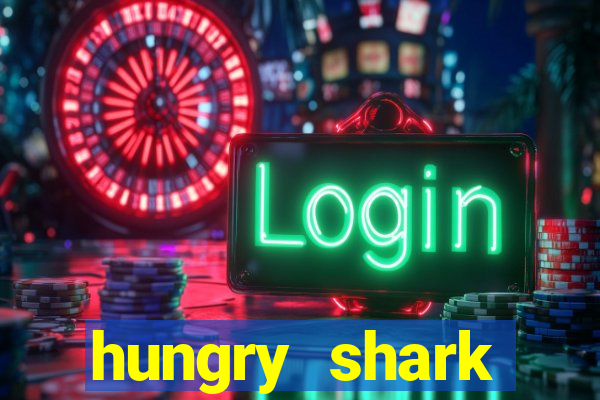 hungry shark evolution dinheiro infinito 2024