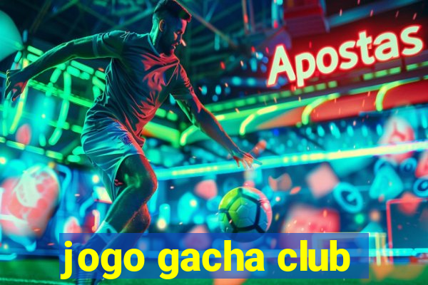 jogo gacha club