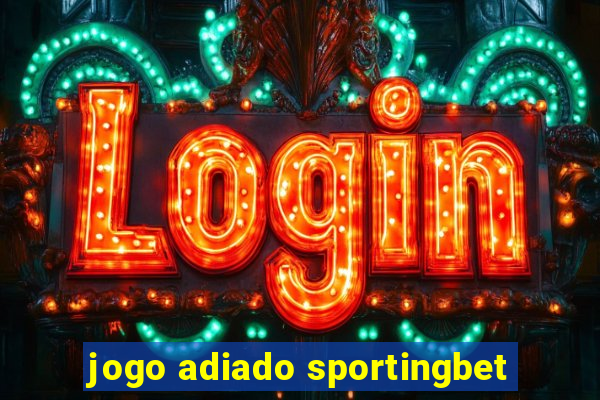 jogo adiado sportingbet