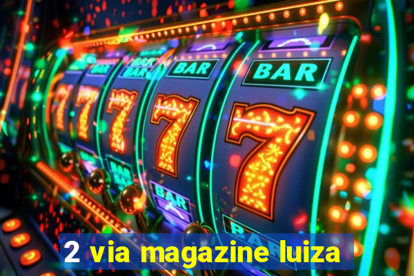 2 via magazine luiza