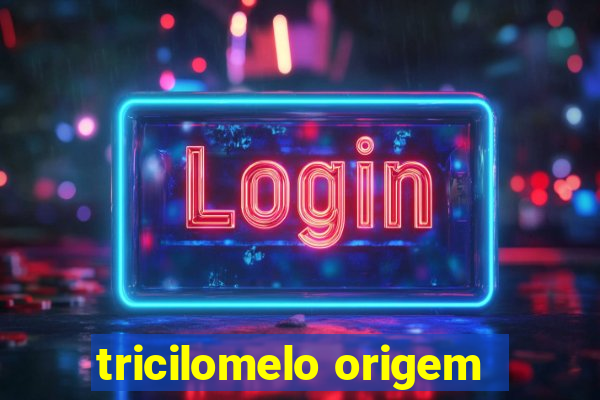 tricilomelo origem