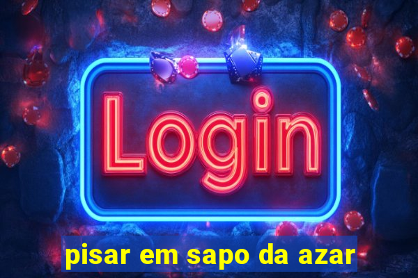 pisar em sapo da azar