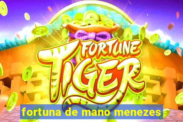 fortuna de mano menezes