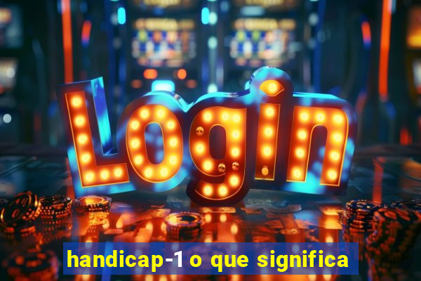 handicap-1 o que significa