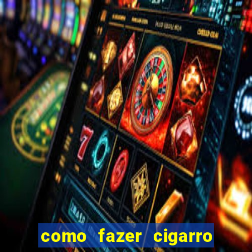 como fazer cigarro caseiro de papel