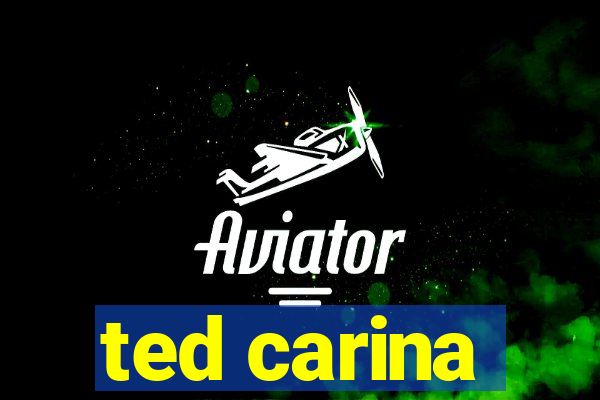 ted carina