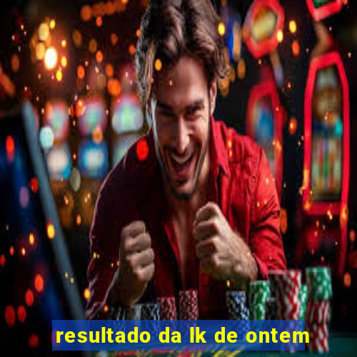 resultado da lk de ontem