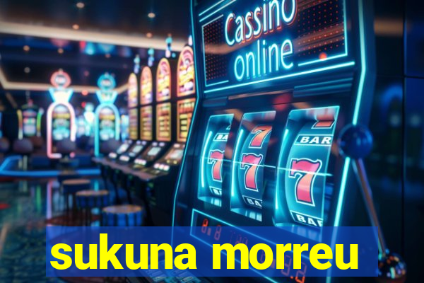 sukuna morreu