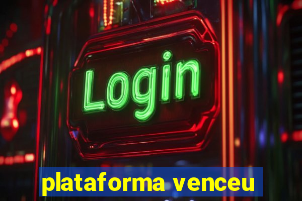 plataforma venceu