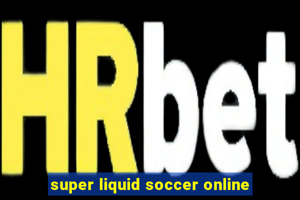 super liquid soccer online