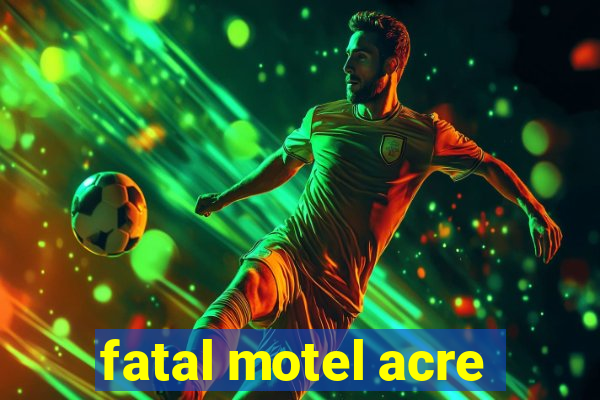 fatal motel acre