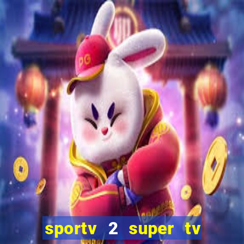 sportv 2 super tv ao vivo