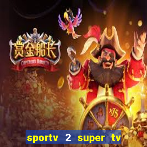 sportv 2 super tv ao vivo