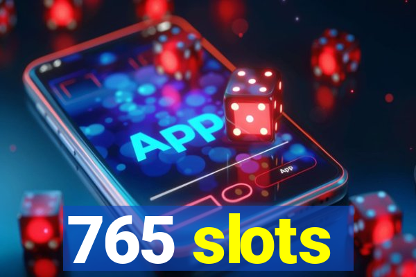 765 slots