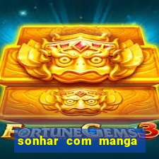 sonhar com manga no jogo do bicho