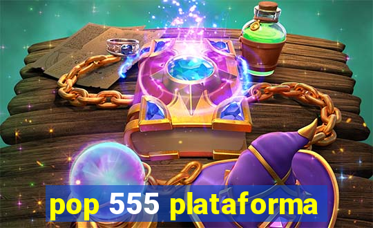 pop 555 plataforma