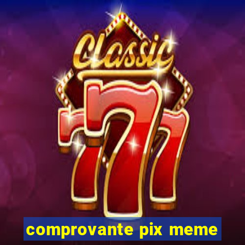 comprovante pix meme