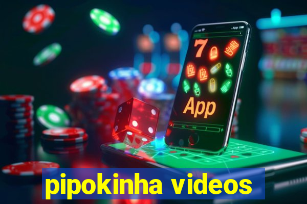 pipokinha videos