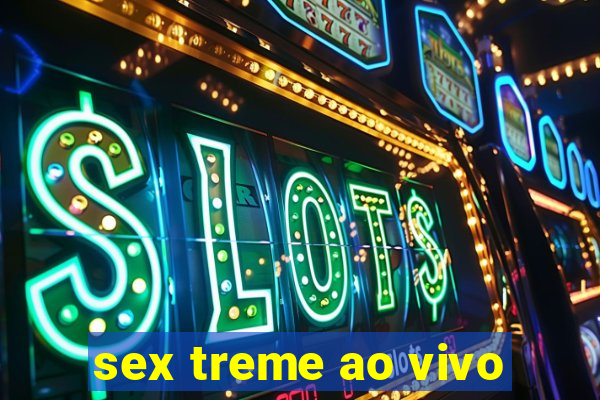 sex treme ao vivo
