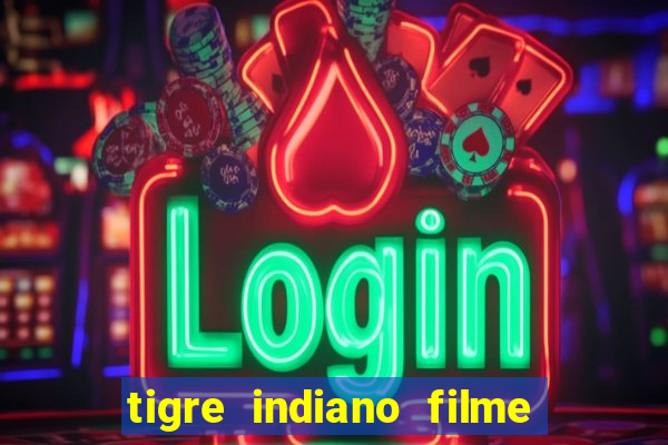 tigre indiano filme indiano tigre e drago