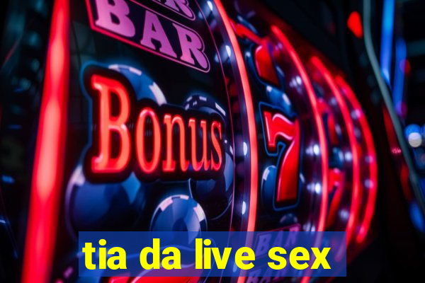 tia da live sex
