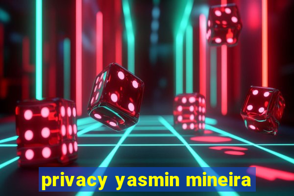 privacy yasmin mineira