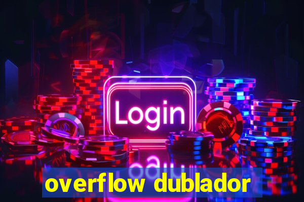 overflow dublador