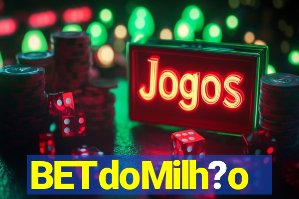 BETdoMilh?o