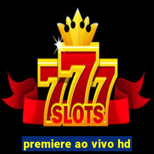 premiere ao vivo hd