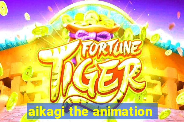 aikagi the animation