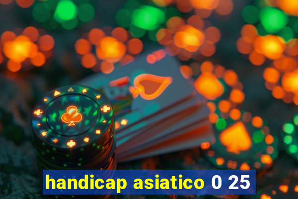 handicap asiatico 0 25