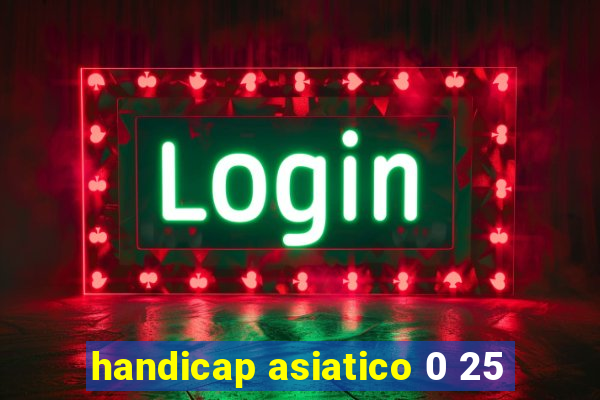 handicap asiatico 0 25