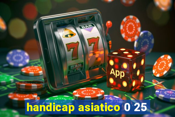handicap asiatico 0 25