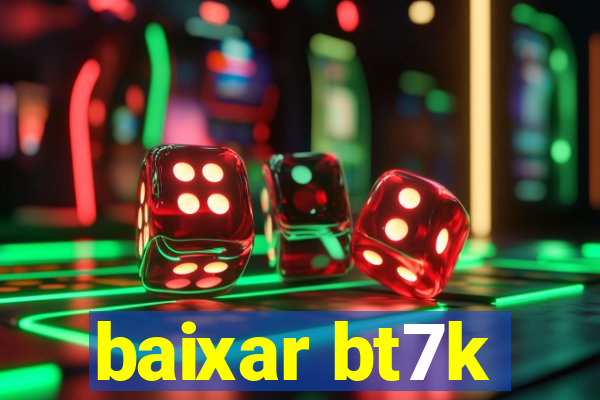 baixar bt7k