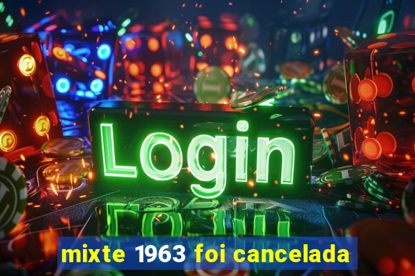 mixte 1963 foi cancelada