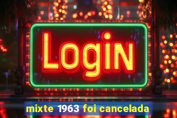 mixte 1963 foi cancelada