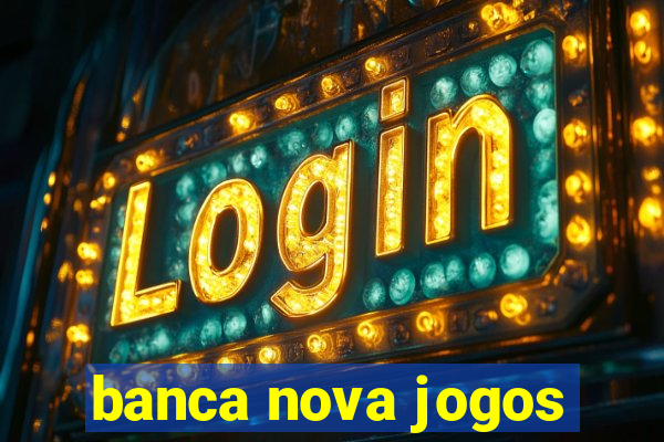 banca nova jogos