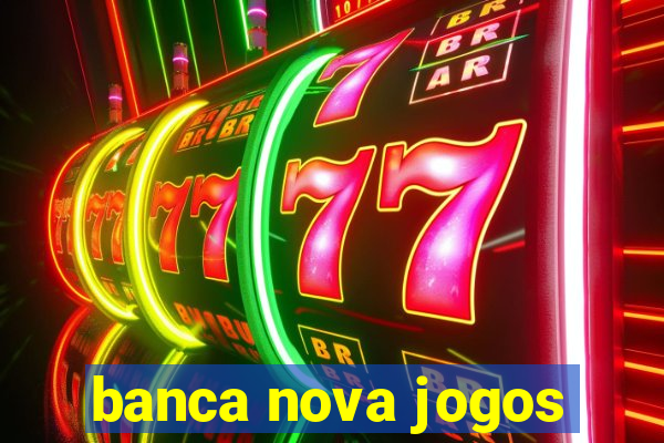 banca nova jogos