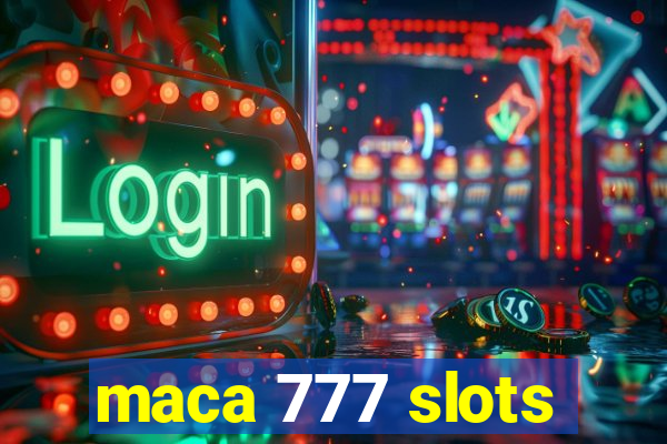 maca 777 slots