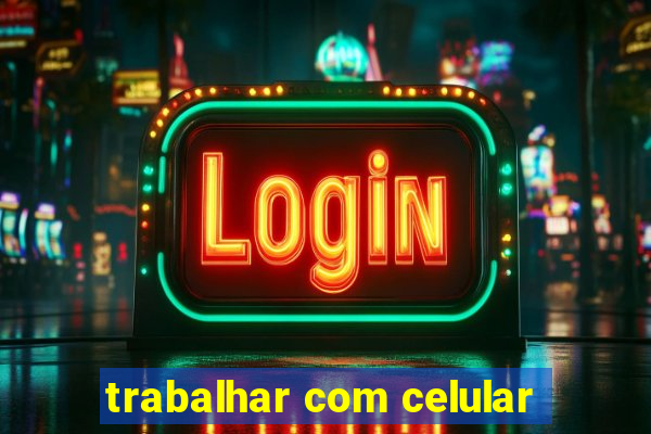 trabalhar com celular
